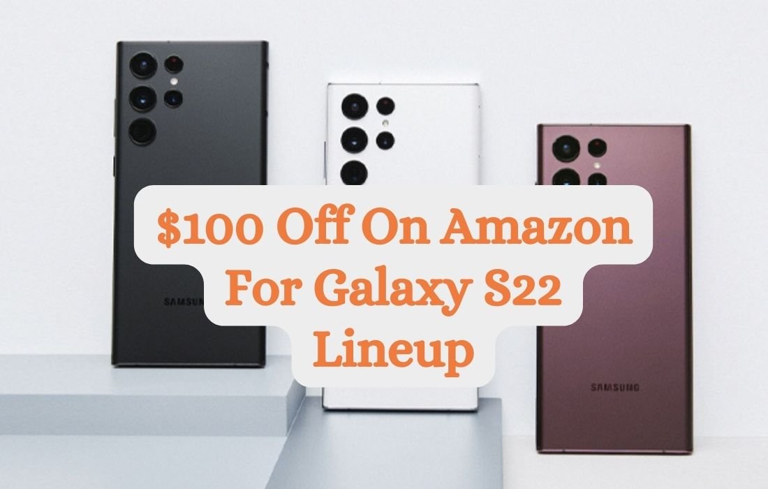 $100 Off On Amazon For Galaxy S22 Lineup