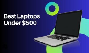 Best Laptops Under $500 - Top Budget Models